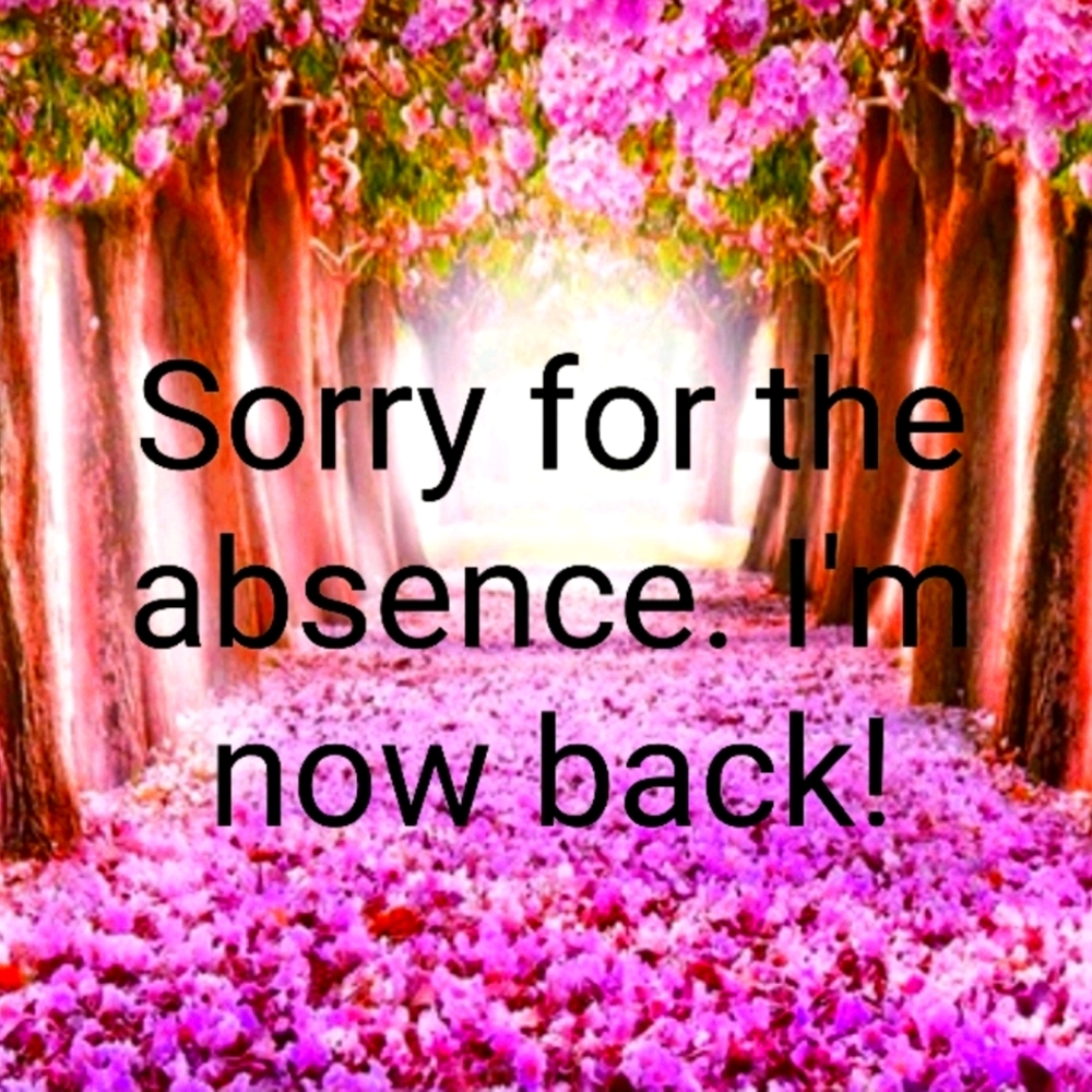 I had been gone but now back!